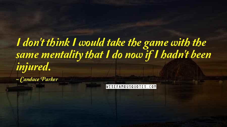 Candace Parker Quotes: I don't think I would take the game with the same mentality that I do now if I hadn't been injured.