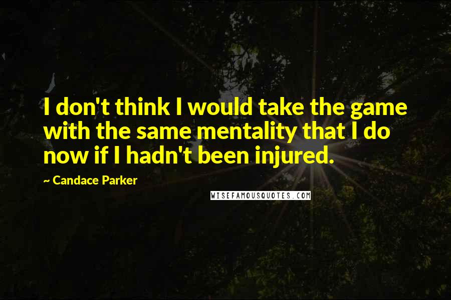 Candace Parker Quotes: I don't think I would take the game with the same mentality that I do now if I hadn't been injured.