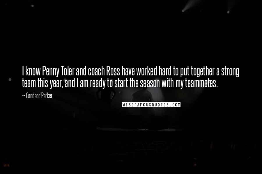 Candace Parker Quotes: I know Penny Toler and coach Ross have worked hard to put together a strong team this year, and I am ready to start the season with my teammates.