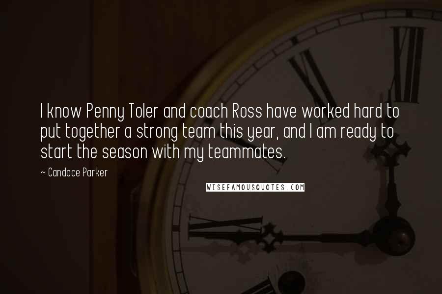 Candace Parker Quotes: I know Penny Toler and coach Ross have worked hard to put together a strong team this year, and I am ready to start the season with my teammates.