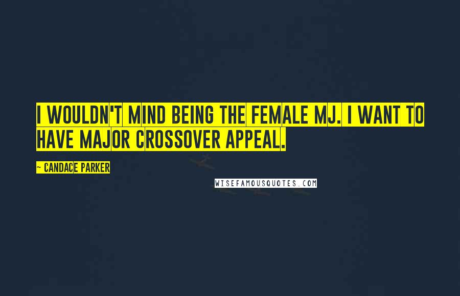 Candace Parker Quotes: I wouldn't mind being the female MJ. I want to have major crossover appeal.