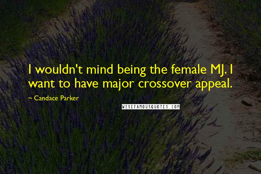 Candace Parker Quotes: I wouldn't mind being the female MJ. I want to have major crossover appeal.