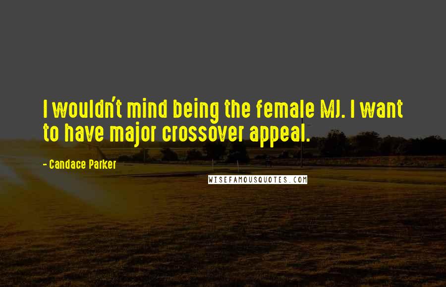 Candace Parker Quotes: I wouldn't mind being the female MJ. I want to have major crossover appeal.