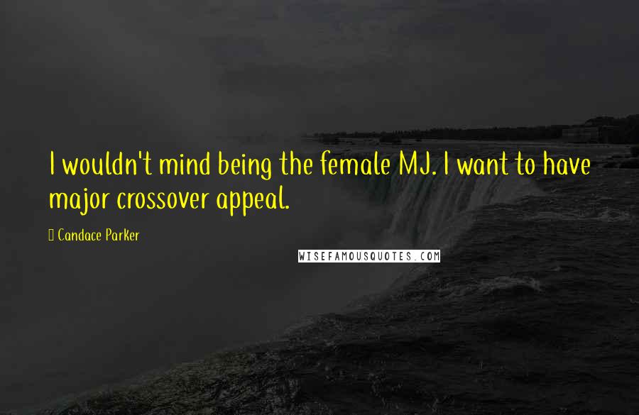 Candace Parker Quotes: I wouldn't mind being the female MJ. I want to have major crossover appeal.