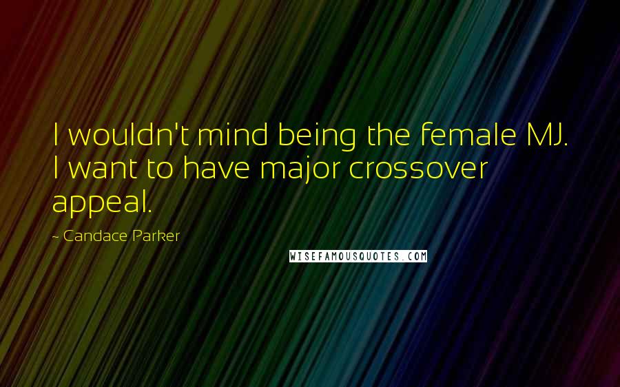 Candace Parker Quotes: I wouldn't mind being the female MJ. I want to have major crossover appeal.