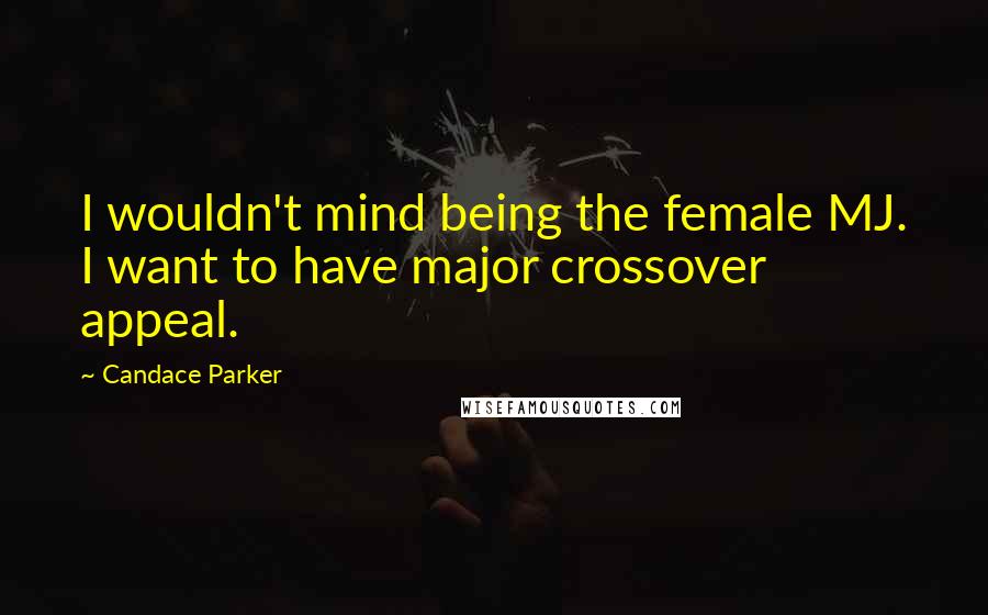 Candace Parker Quotes: I wouldn't mind being the female MJ. I want to have major crossover appeal.