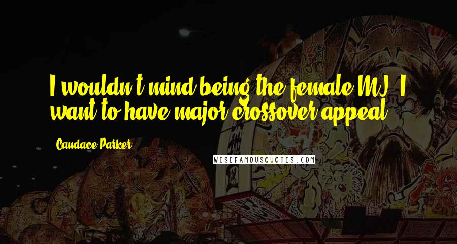 Candace Parker Quotes: I wouldn't mind being the female MJ. I want to have major crossover appeal.
