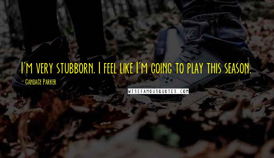 Candace Parker Quotes: I'm very stubborn. I feel like I'm going to play this season.
