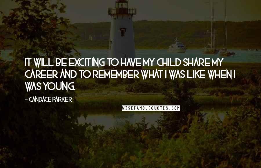 Candace Parker Quotes: It will be exciting to have my child share my career and to remember what I was like when I was young.