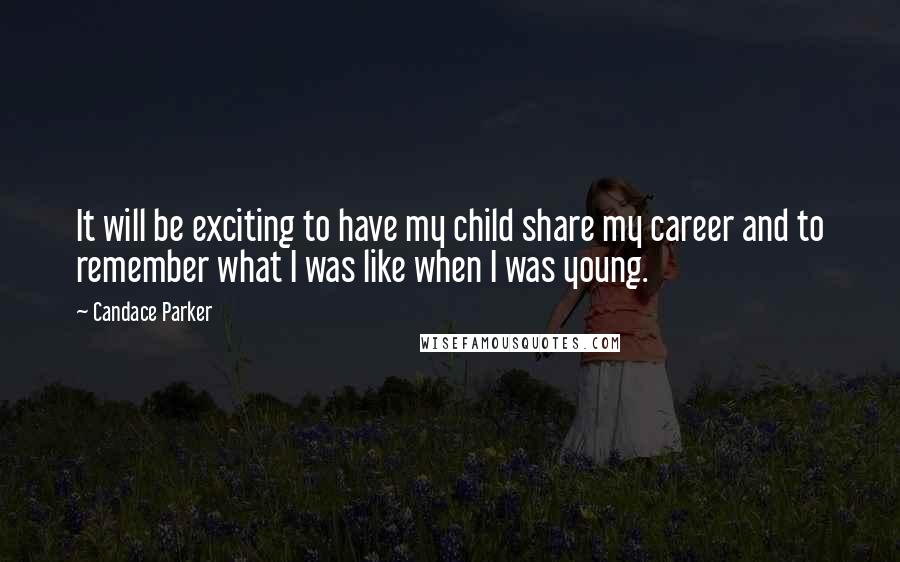 Candace Parker Quotes: It will be exciting to have my child share my career and to remember what I was like when I was young.