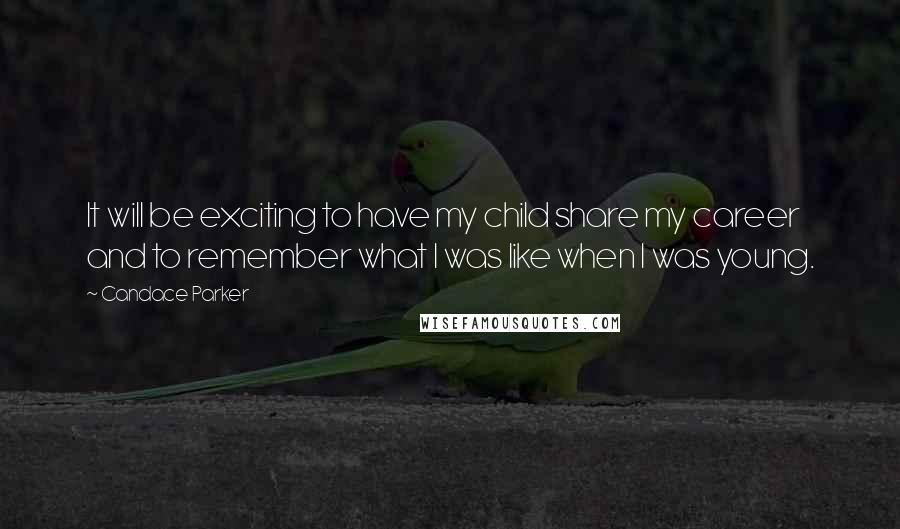 Candace Parker Quotes: It will be exciting to have my child share my career and to remember what I was like when I was young.
