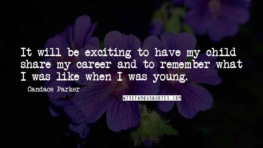 Candace Parker Quotes: It will be exciting to have my child share my career and to remember what I was like when I was young.