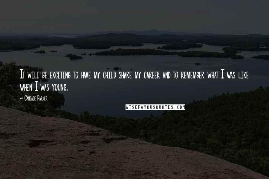 Candace Parker Quotes: It will be exciting to have my child share my career and to remember what I was like when I was young.