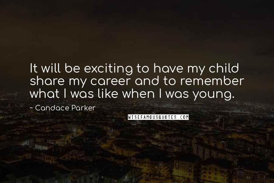 Candace Parker Quotes: It will be exciting to have my child share my career and to remember what I was like when I was young.