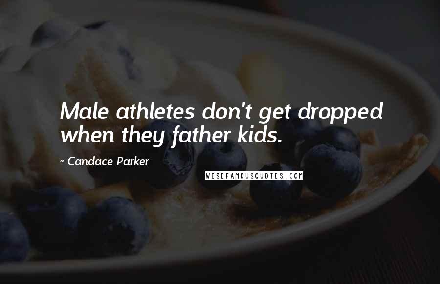 Candace Parker Quotes: Male athletes don't get dropped when they father kids.