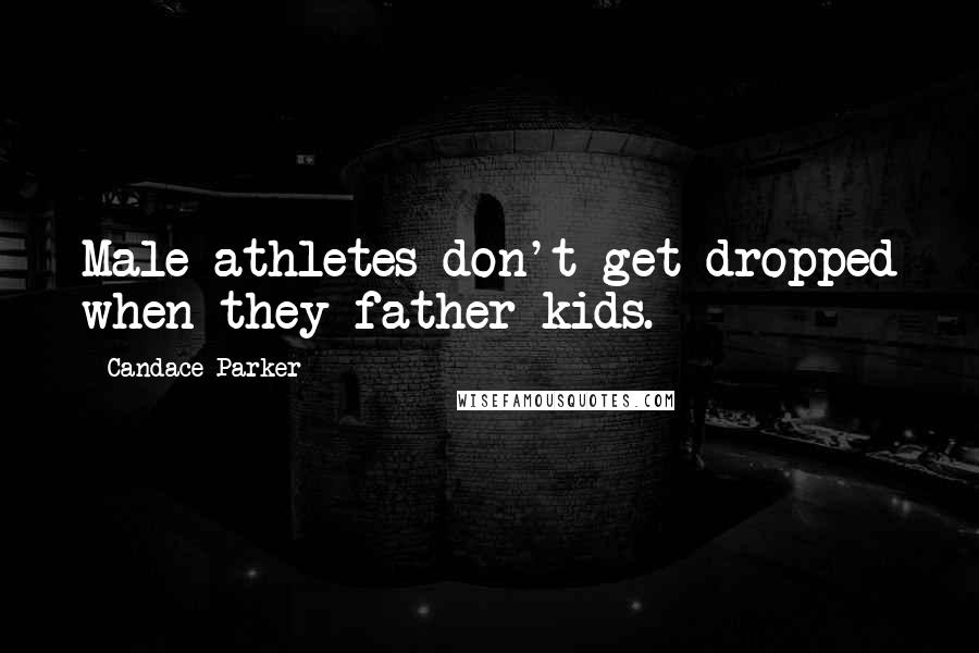Candace Parker Quotes: Male athletes don't get dropped when they father kids.