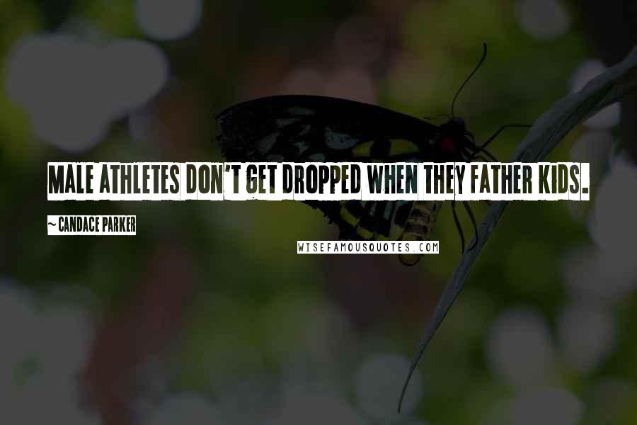 Candace Parker Quotes: Male athletes don't get dropped when they father kids.