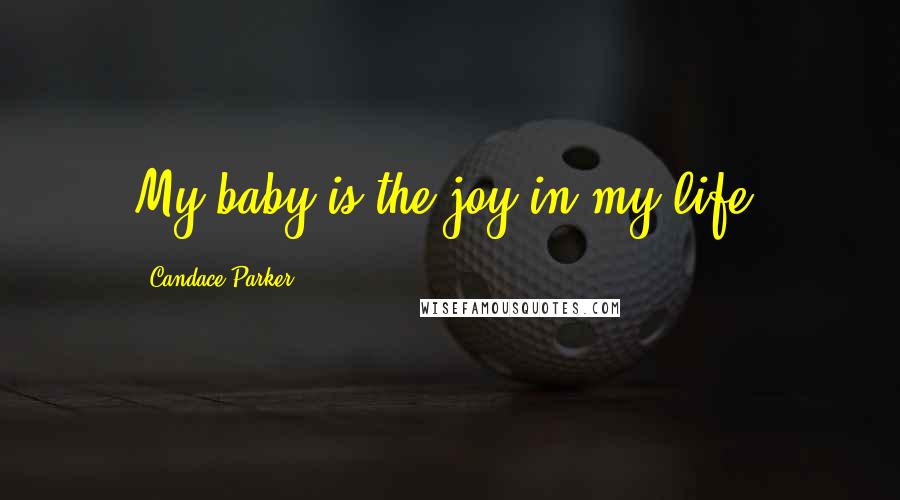 Candace Parker Quotes: My baby is the joy in my life.