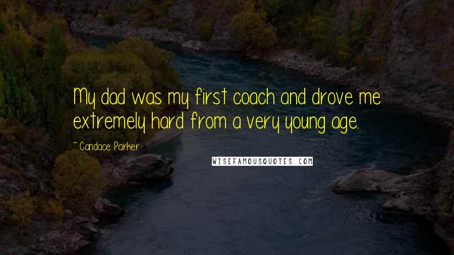 Candace Parker Quotes: My dad was my first coach and drove me extremely hard from a very young age.