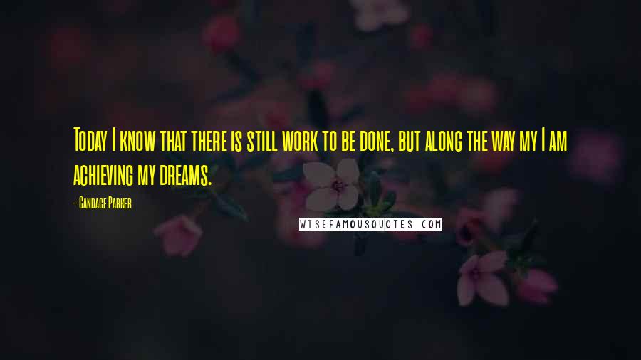 Candace Parker Quotes: Today I know that there is still work to be done, but along the way my I am achieving my dreams.