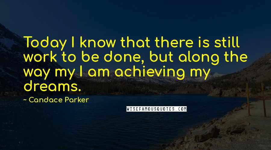 Candace Parker Quotes: Today I know that there is still work to be done, but along the way my I am achieving my dreams.
