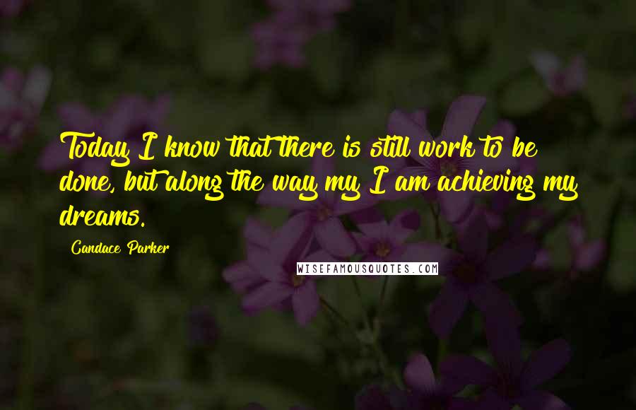 Candace Parker Quotes: Today I know that there is still work to be done, but along the way my I am achieving my dreams.