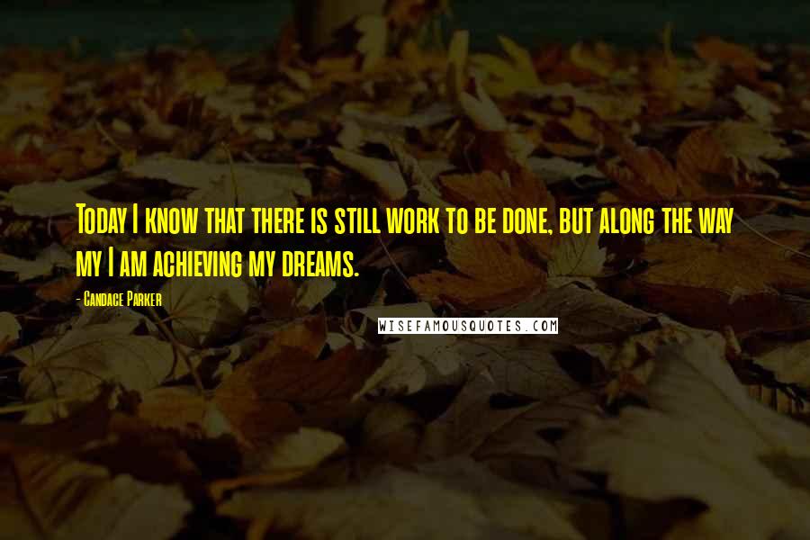 Candace Parker Quotes: Today I know that there is still work to be done, but along the way my I am achieving my dreams.