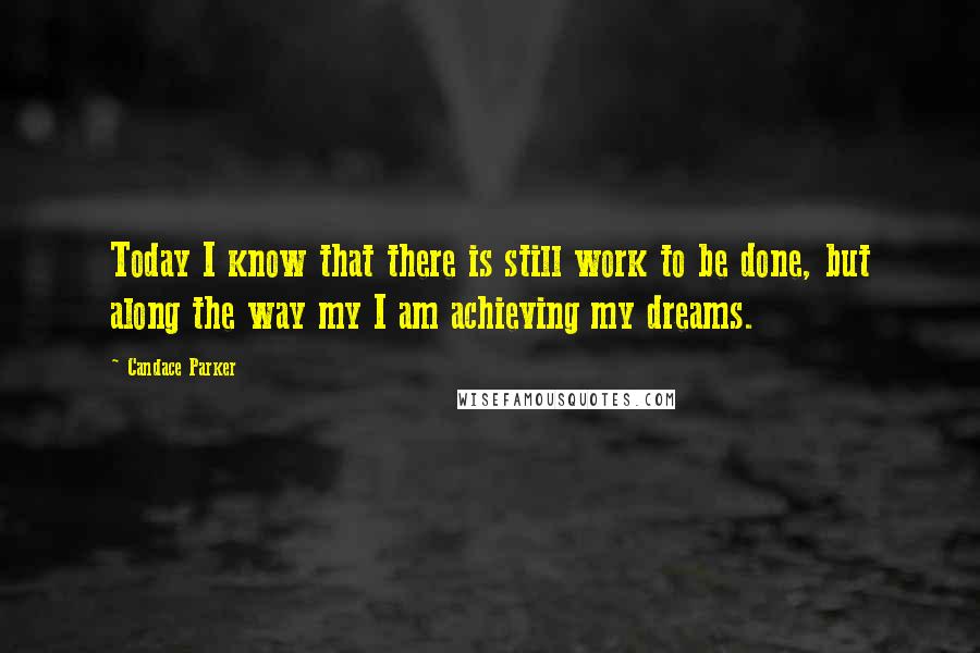 Candace Parker Quotes: Today I know that there is still work to be done, but along the way my I am achieving my dreams.