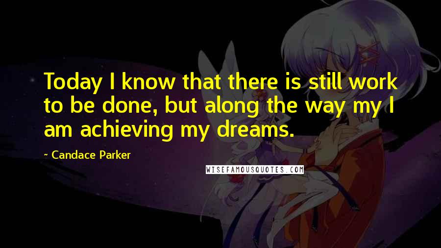 Candace Parker Quotes: Today I know that there is still work to be done, but along the way my I am achieving my dreams.