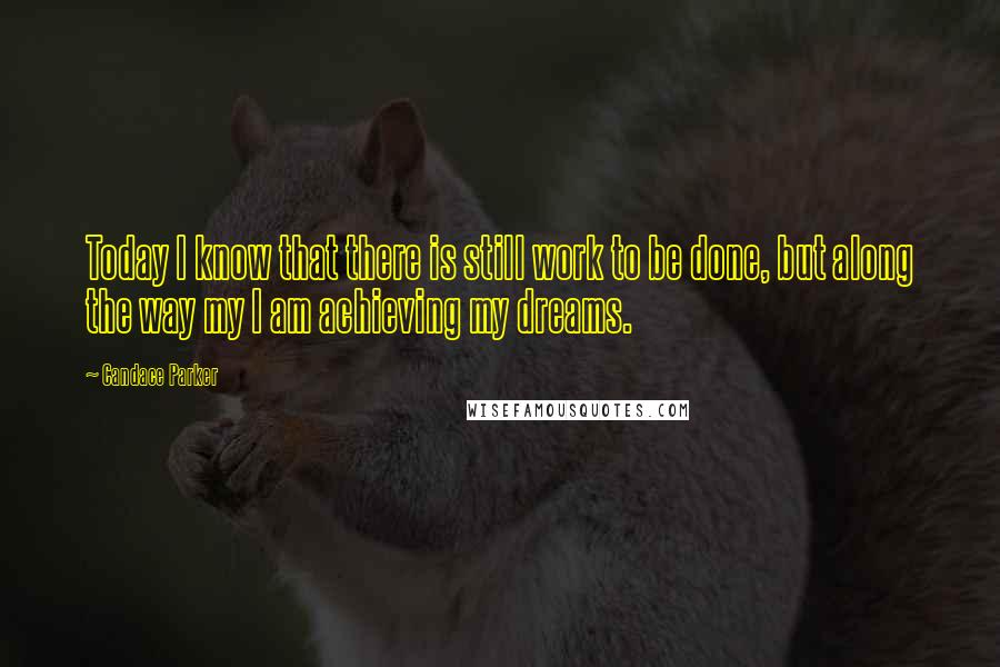 Candace Parker Quotes: Today I know that there is still work to be done, but along the way my I am achieving my dreams.