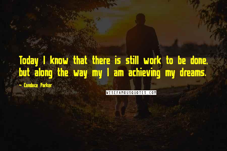 Candace Parker Quotes: Today I know that there is still work to be done, but along the way my I am achieving my dreams.