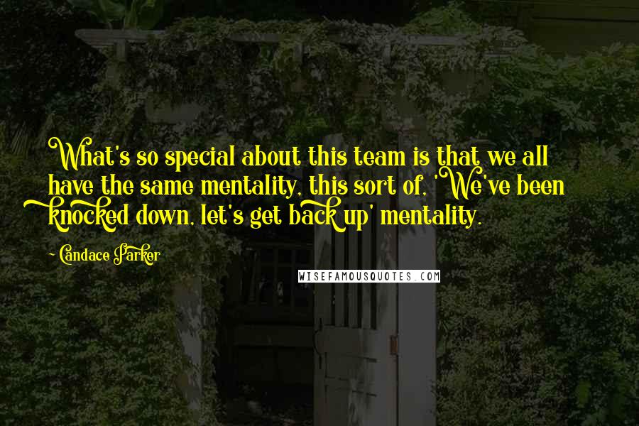 Candace Parker Quotes: What's so special about this team is that we all have the same mentality, this sort of, 'We've been knocked down, let's get back up' mentality.