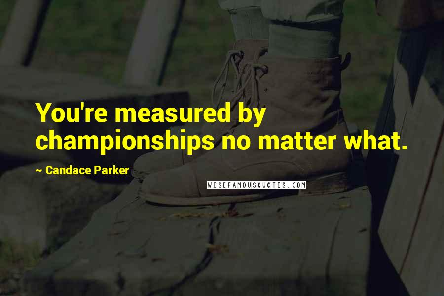 Candace Parker Quotes: You're measured by championships no matter what.