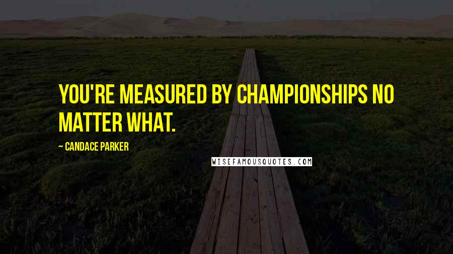 Candace Parker Quotes: You're measured by championships no matter what.