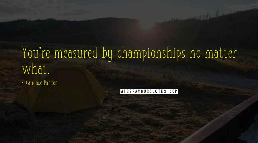 Candace Parker Quotes: You're measured by championships no matter what.