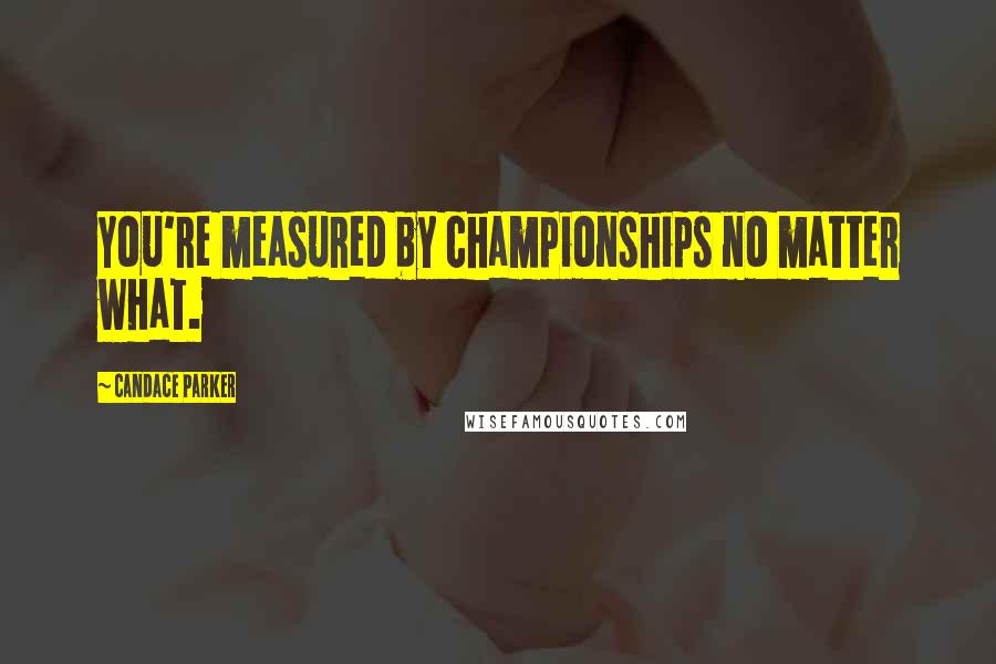 Candace Parker Quotes: You're measured by championships no matter what.