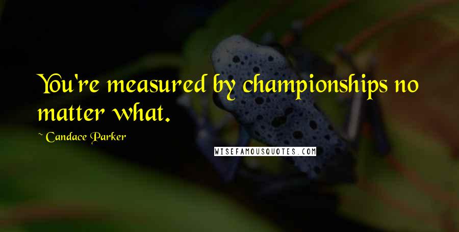 Candace Parker Quotes: You're measured by championships no matter what.