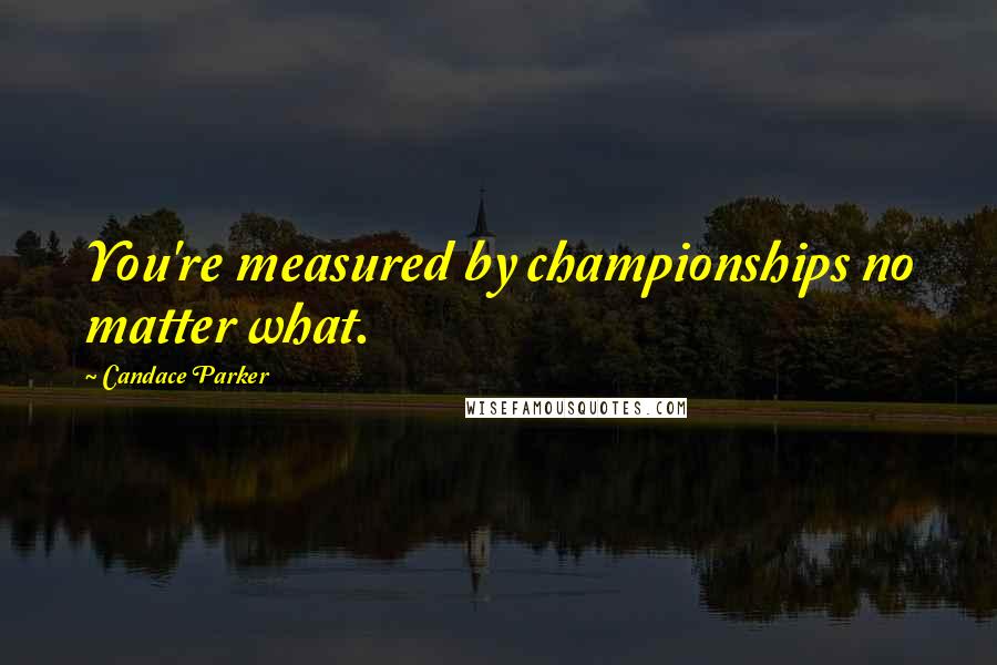 Candace Parker Quotes: You're measured by championships no matter what.