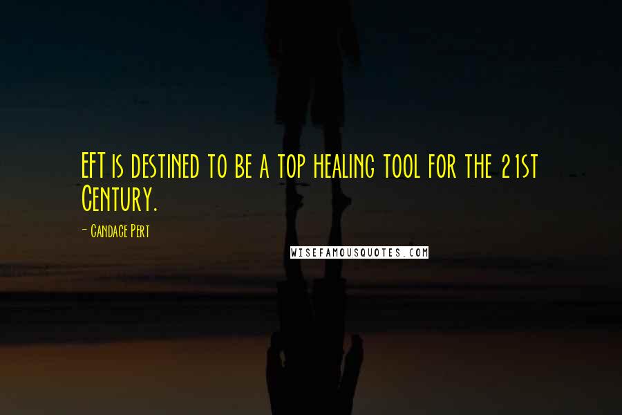 Candace Pert Quotes: EFT is destined to be a top healing tool for the 21st Century.