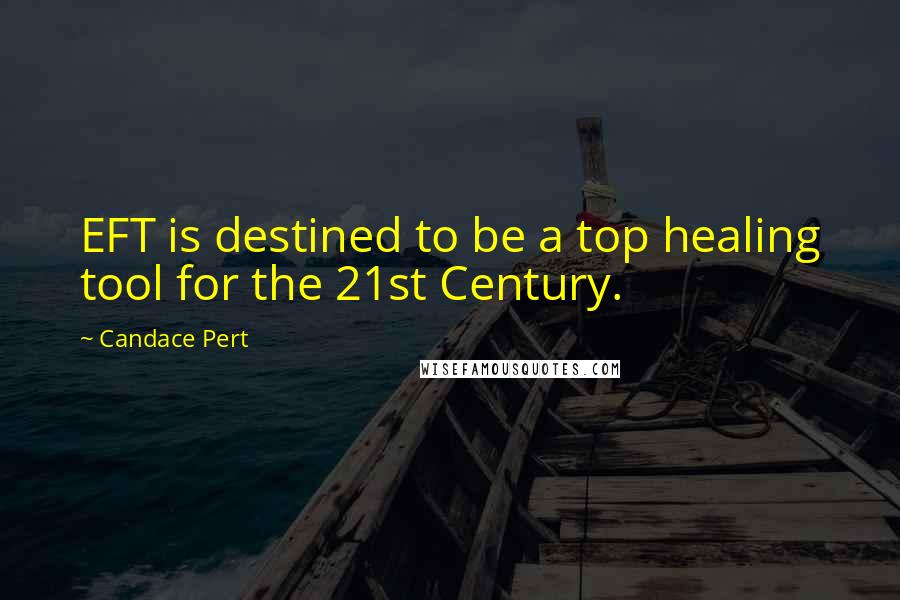 Candace Pert Quotes: EFT is destined to be a top healing tool for the 21st Century.