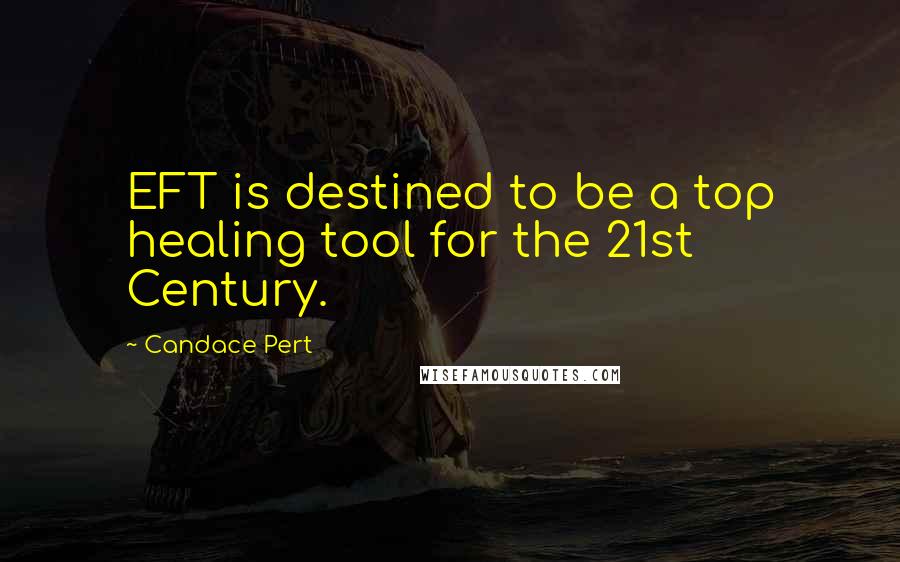 Candace Pert Quotes: EFT is destined to be a top healing tool for the 21st Century.