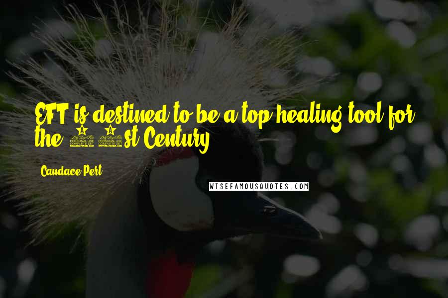 Candace Pert Quotes: EFT is destined to be a top healing tool for the 21st Century.