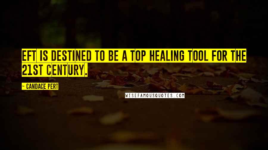 Candace Pert Quotes: EFT is destined to be a top healing tool for the 21st Century.