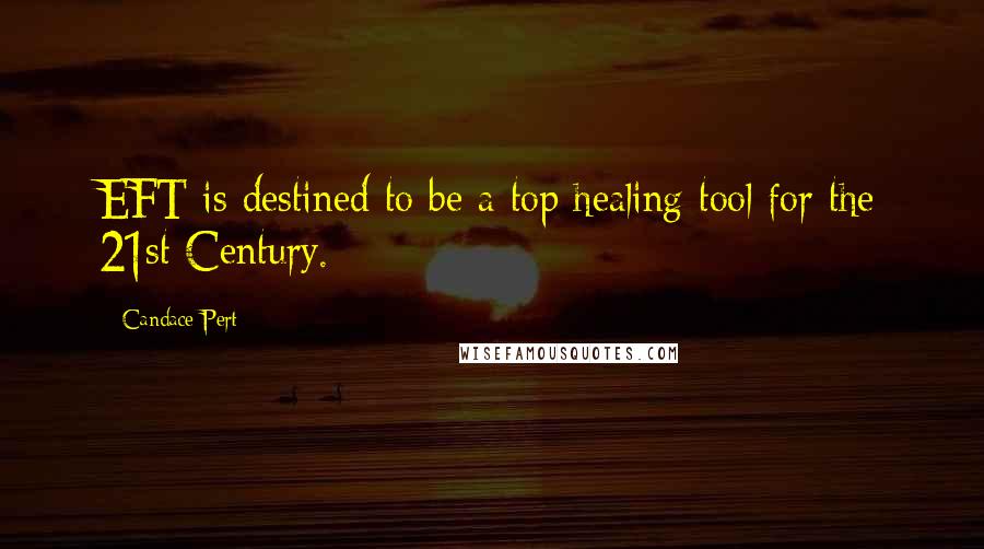 Candace Pert Quotes: EFT is destined to be a top healing tool for the 21st Century.