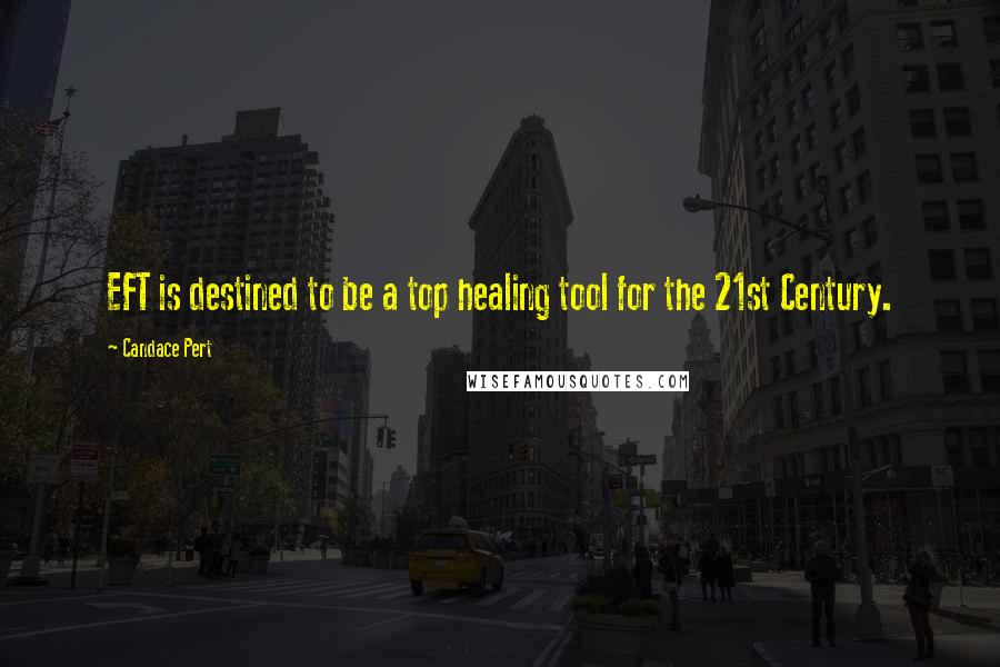 Candace Pert Quotes: EFT is destined to be a top healing tool for the 21st Century.