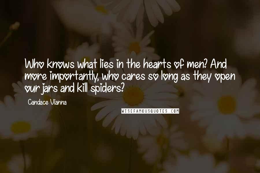 Candace Vianna Quotes: Who knows what lies in the hearts of men? And more importantly, who cares so long as they open our jars and kill spiders?