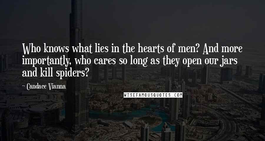 Candace Vianna Quotes: Who knows what lies in the hearts of men? And more importantly, who cares so long as they open our jars and kill spiders?