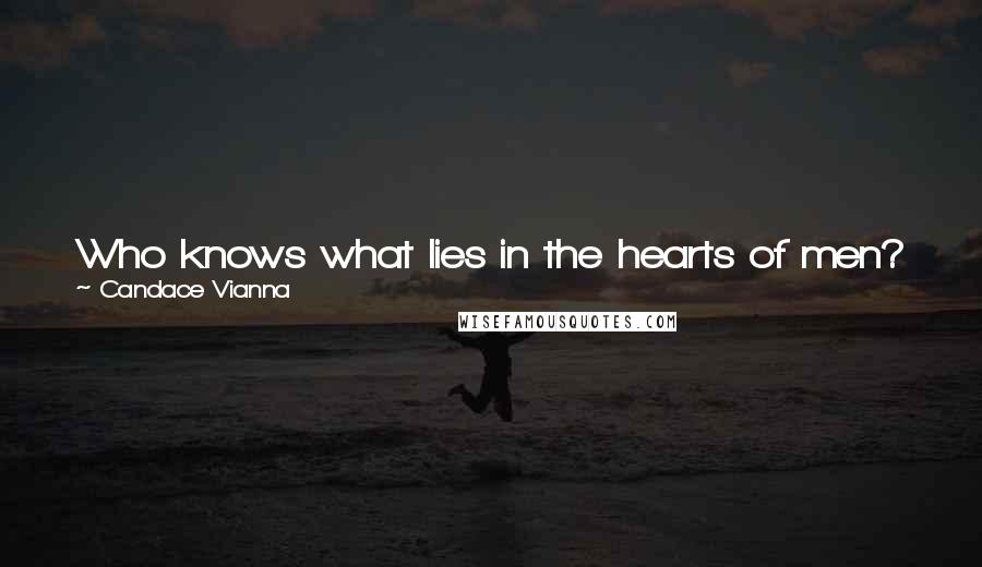 Candace Vianna Quotes: Who knows what lies in the hearts of men? And more importantly, who cares so long as they open our jars and kill spiders?