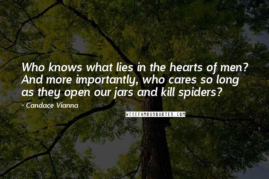 Candace Vianna Quotes: Who knows what lies in the hearts of men? And more importantly, who cares so long as they open our jars and kill spiders?