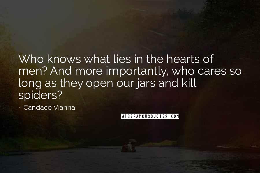 Candace Vianna Quotes: Who knows what lies in the hearts of men? And more importantly, who cares so long as they open our jars and kill spiders?